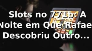 🎰 Slots no 771b: A Noite em Que Rafael Descobriu Outro Mundo