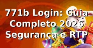 771b Login: Guia Completo 2026 ⚡ Segurança e RTP