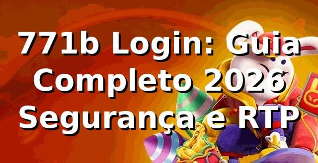 771b Login: Guia Completo 2026 ⚡ Segurança e RTP