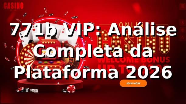 771b VIP: Análise Completa da Plataforma 2026